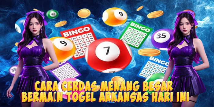 Cara Cerdas Menang Besar Bermain Togel Arkansas Hari Ini